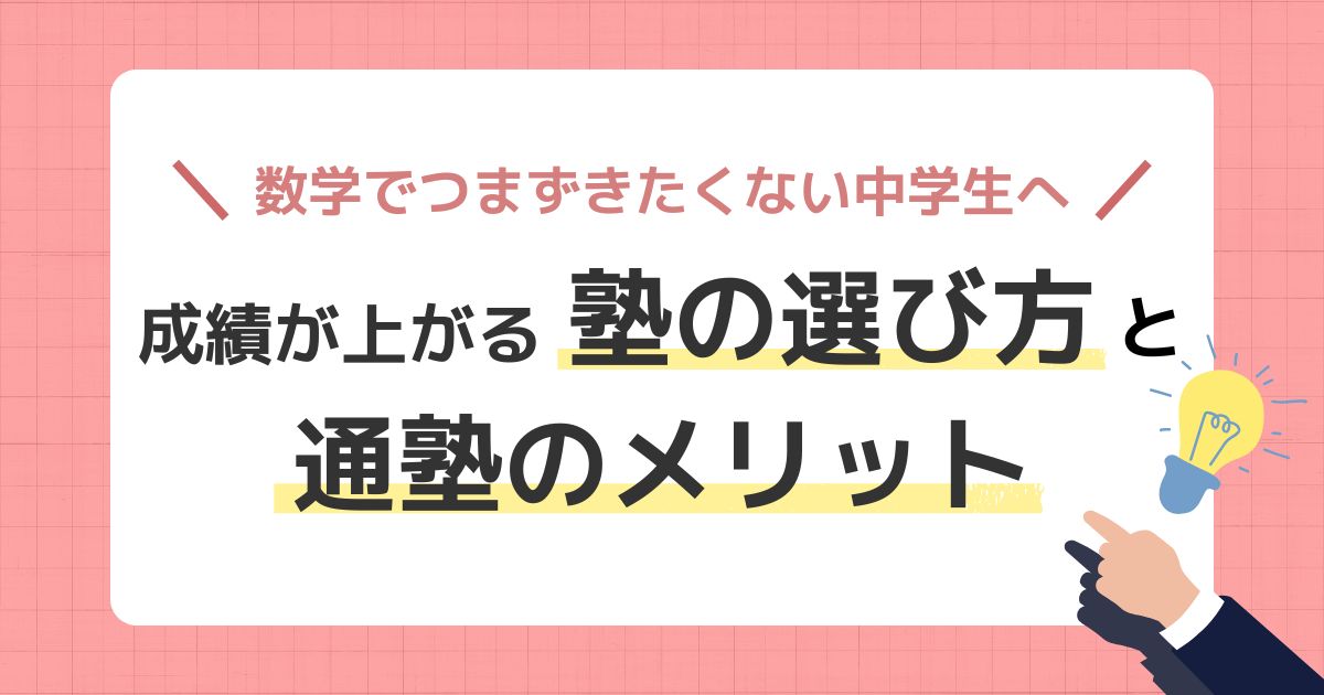 数学でつまずきたくない中学生へ｜成績が上がる塾の選び方と通塾のメリットを徹底解説
